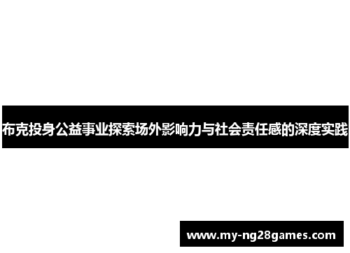 布克投身公益事业探索场外影响力与社会责任感的深度实践