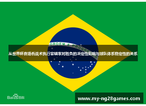 从世界杯赛场看战术执行容错率对胜负的决定性影响与球队体系稳定性的关系